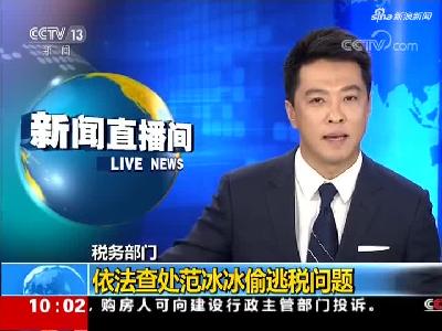 视频：税务部门依法查处范冰冰“阴阳合同”等偷逃税问题